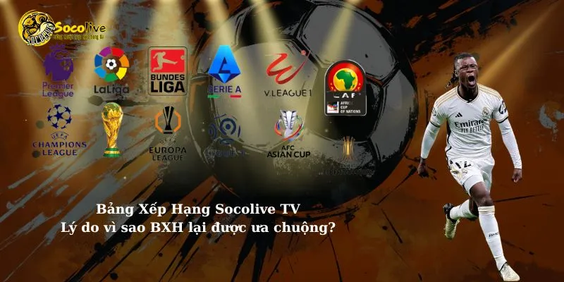 Lý do vì sao bảng xếp hạng Socolive TV lại được ưa chuộng?